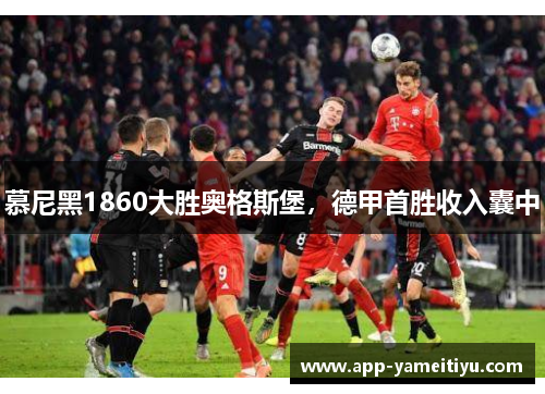 慕尼黑1860大胜奥格斯堡，德甲首胜收入囊中