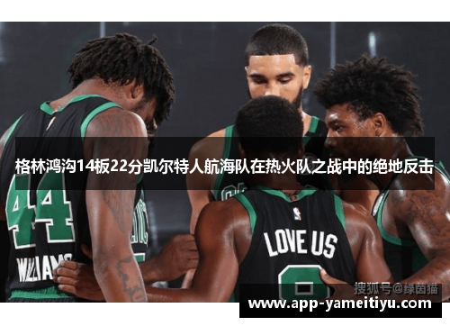 格林鸿沟14板22分凯尔特人航海队在热火队之战中的绝地反击