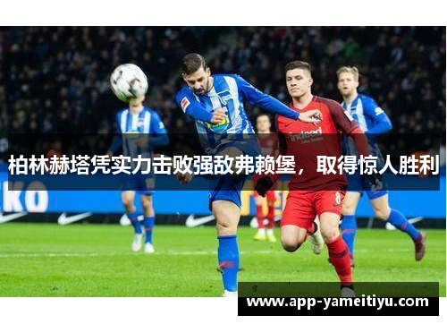 柏林赫塔凭实力击败强敌弗赖堡，取得惊人胜利