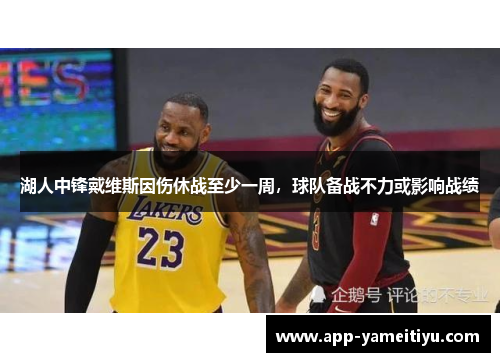 湖人中锋戴维斯因伤休战至少一周，球队备战不力或影响战绩