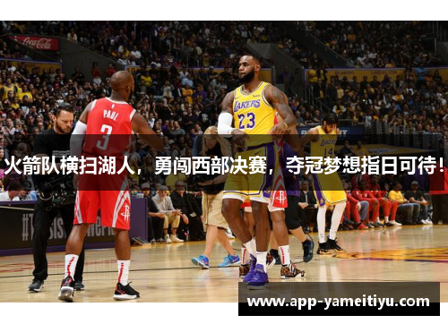 火箭队横扫湖人，勇闯西部决赛，夺冠梦想指日可待！