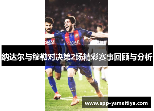 纳达尔与穆勒对决第2场精彩赛事回顾与分析